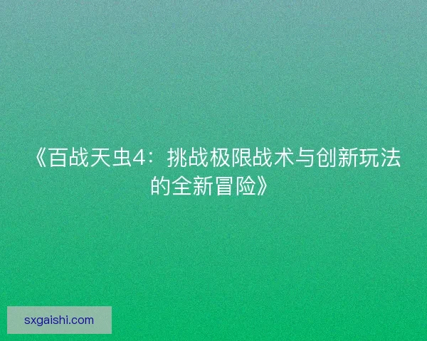 《百战天虫4:挑战极限战术与创新玩法的全新冒险》 《百战天虫4:挑战极限战术与创新玩法的全新冒险》